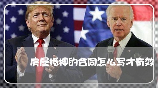 房屋抵押的合同怎么写才有效/2023041706727 房屋抵押的合同怎么写才有效/2023041706727