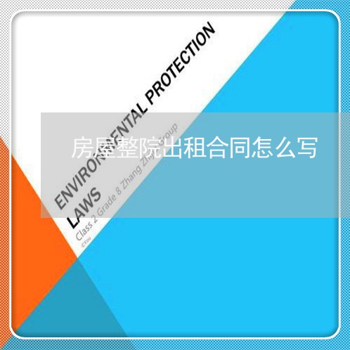 房屋整院出租合同怎么写/2023022759572 房屋整院出租合同怎么写/2023022759572