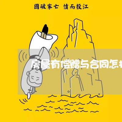 房屋有偿赠与合同怎样写/2023040251514 房屋有偿赠与合同怎样写/2023040251514