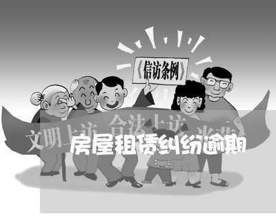 房屋租赁纠纷逾期 房屋租赁纠纷逾期