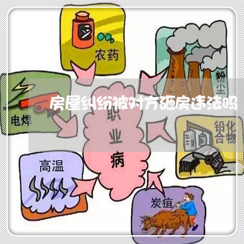 房屋纠纷被对方砸房违法吗 房屋纠纷被对方砸房违法吗