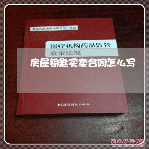 房屋钥匙买卖合同怎么写/2023011662575