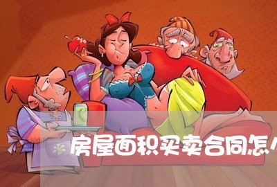 房屋面积买卖合同怎么写/2023042447481