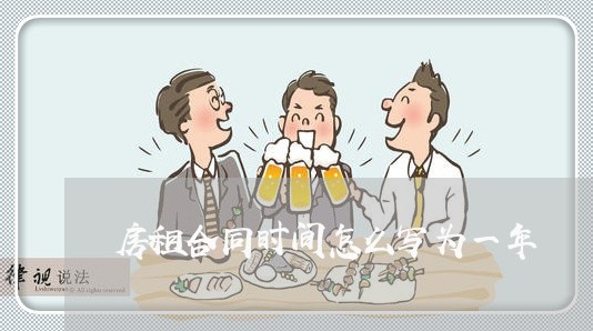 房租合同时间怎么写为一年/2023061692795 房租合同时间怎么写为一年/2023061692795