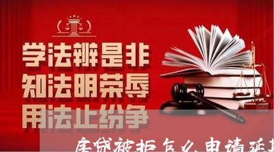 房贷被拒怎么申请延期/2023041397058