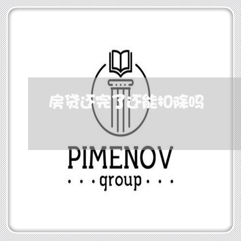 房贷还完了还能扣除吗/2023041473827 房贷还完了还能扣除吗/2023041473827