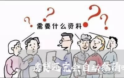 房贷还完会自动结清吗/2023041427259