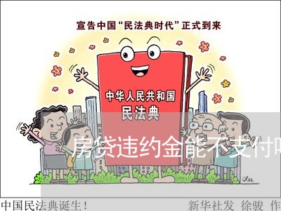 房贷违约金能不支付吗/2023041438182