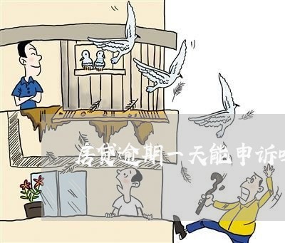 房贷逾期一天能申诉吗/2023041473804 房贷逾期一天能申诉吗/2023041473804