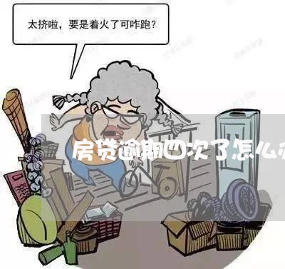 房贷逾期四次了怎么办/2023041348593