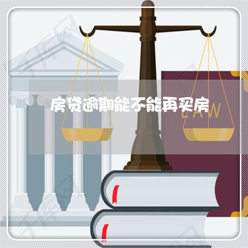 房贷逾期能不能再买房/2023041473037