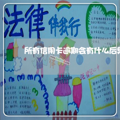 所有信用卡逾期会有什么后果 所有信用卡逾期会有什么后果