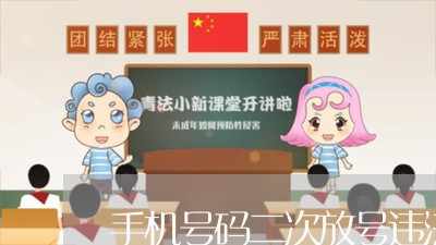 手机号码二次放号违法吗 手机号码二次放号违法吗