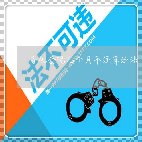 手机套现几个月不还算违法 手机套现几个月不还算违法