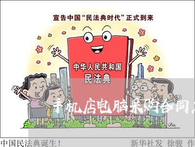 手机店电脑采购合同怎么写/2023041743614 手机店电脑采购合同怎么写/2023041743614