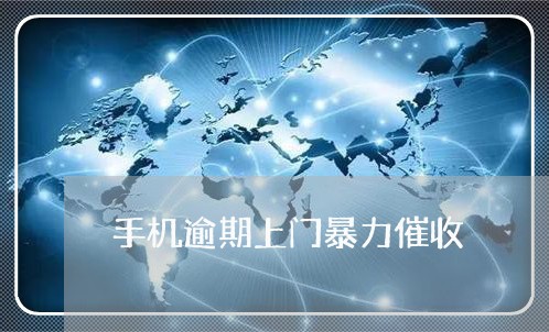 手机逾期上门暴力催收 手机逾期上门暴力催收