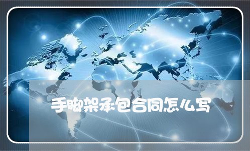 手脚架承包合同怎么写/2023042286262