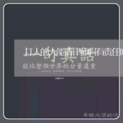 打人的人能请律师吗有责任吗/2023061270482 打人的人能请律师吗有责任吗/2023061270482