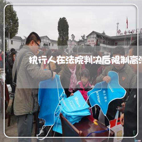 执行人在法院判决后限制高消费