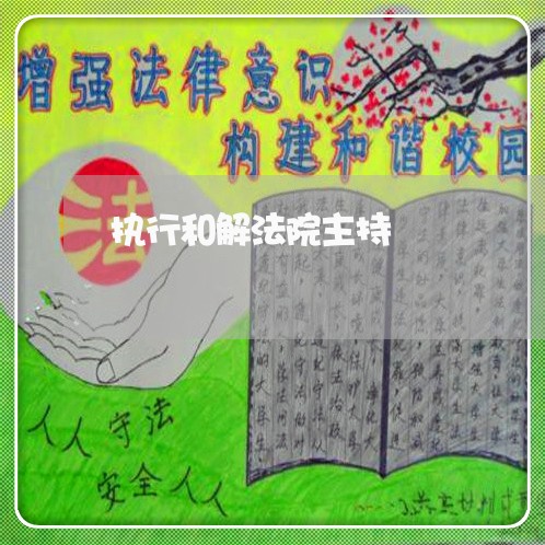 执行和解法院主持 执行和解法院主持