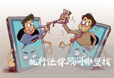 执行法律顾问哪里找 执行法律顾问哪里找