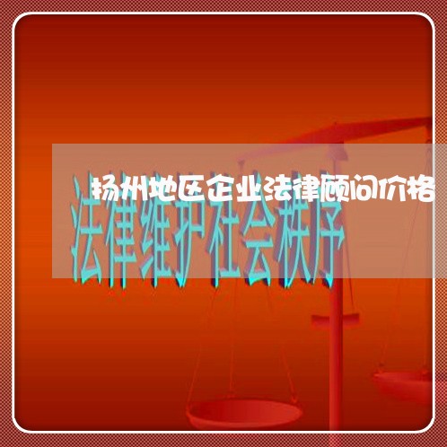 扬州地区企业法律顾问价格 扬州地区企业法律顾问价格