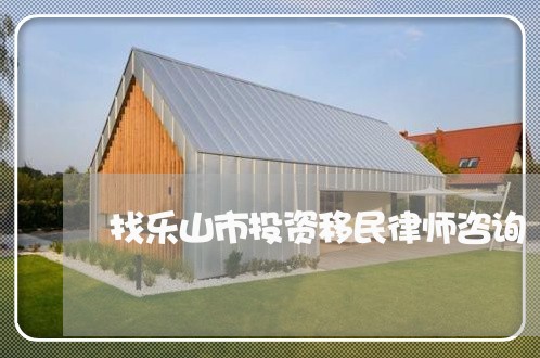 找乐山市投资移民律师咨询