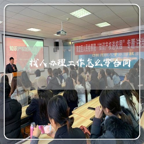 找人办理工作怎么写合同 找人办理工作怎么写合同