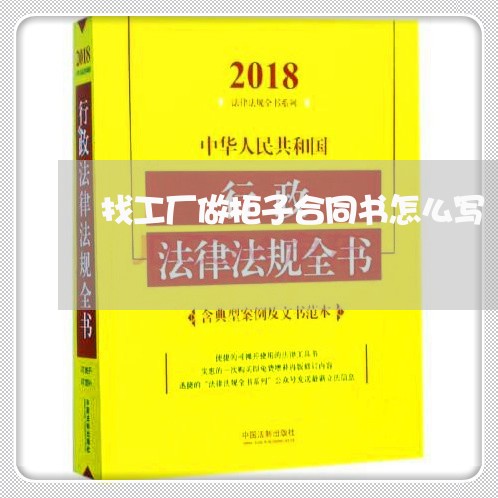 找工厂做柜子合同书怎么写/2023060226159