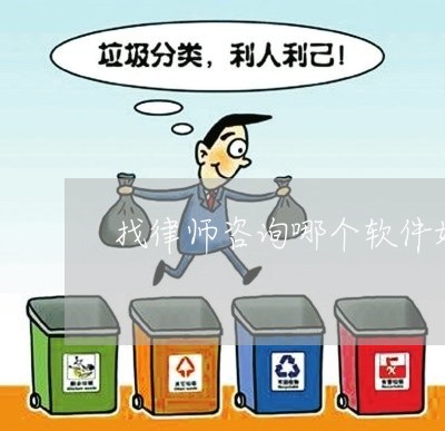 找律师咨询哪个软件好用 找律师咨询哪个软件好用