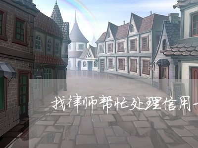 找律师帮忙处理信用卡逾期/2023041700804