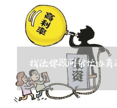 找法律顾问帮忙协商还款/2023061714815 找法律顾问帮忙协商还款/2023061714815