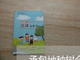 承包地种树合同怎么写/2023011694617 承包地种树合同怎么写/2023011694617