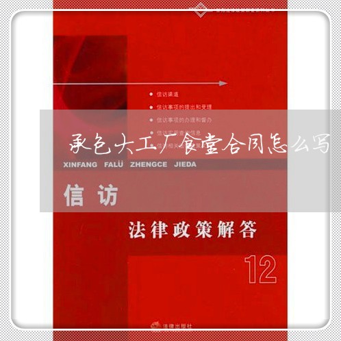 承包大工厂食堂合同怎么写/2023041061705