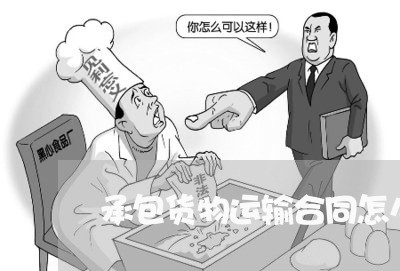 承包货物运输合同怎么写/2023022693837 承包货物运输合同怎么写/2023022693837