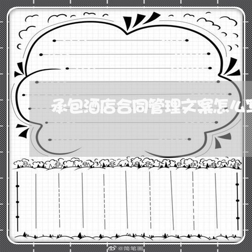 承包酒店合同管理文案怎么写/2023011626169 承包酒店合同管理文案怎么写/2023011626169