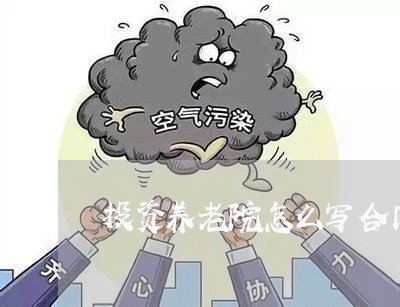投资养老院怎么写合同/2023041163795 投资养老院怎么写合同/2023041163795