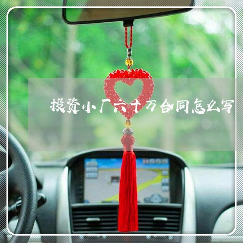 投资小厂六十万合同怎么写/2023041692626 投资小厂六十万合同怎么写/2023041692626