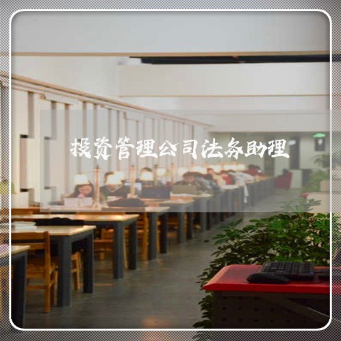 投资管理公司法务助理 投资管理公司法务助理