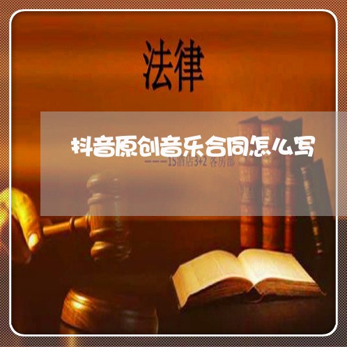 抖音原创音乐合同怎么写/2023022697958