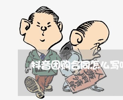 抖音团购合同怎么写吸引人/2023060632959 抖音团购合同怎么写吸引人/2023060632959