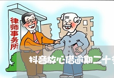 抖音放心借逾期二十多天 抖音放心借逾期二十多天