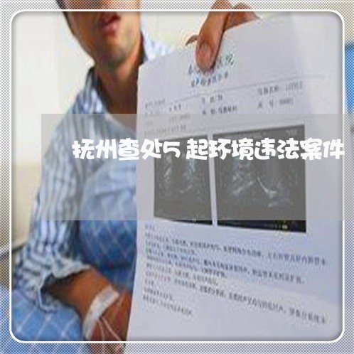 抚州查处5起环境违法案件