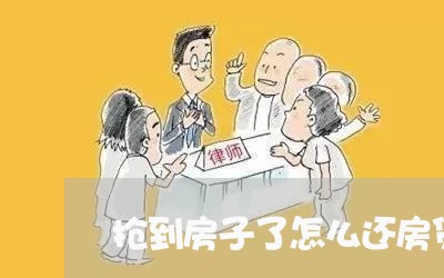 抢到房子了怎么还房贷/2023041484726