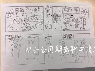 护士合同期离职申请怎么写/2023030443846