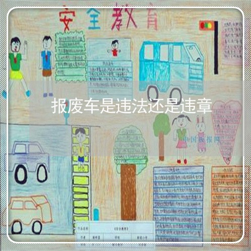 报废车是违法还是违章 报废车是违法还是违章