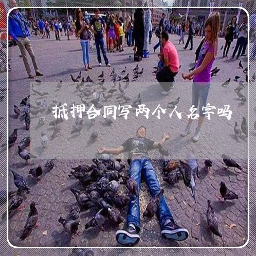 抵押合同写两个人名字吗/2023060693515