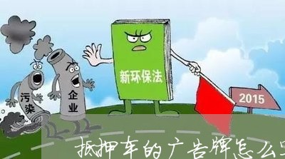 抵押车的广告牌怎么写合同/2023060241373 抵押车的广告牌怎么写合同/2023060241373