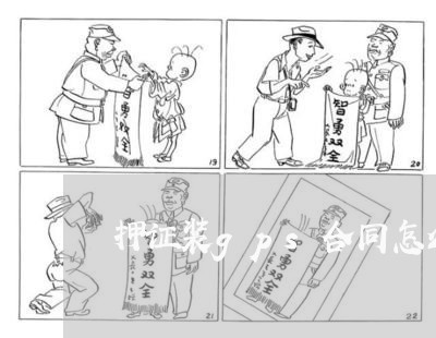押证装gps合同怎么写/2023011724169 押证装gps合同怎么写/2023011724169