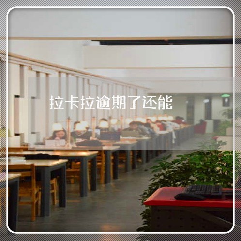 拉卡拉逾期了还能